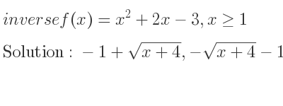The inverse of f(x)=x^2+2x-3,x>= 1 is -1+sqrt(x+4),-sqrt(x+4)-1